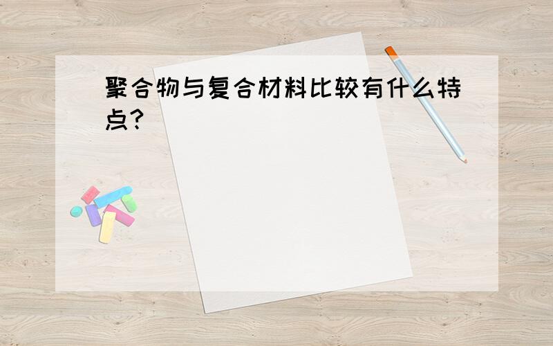 聚合物与复合材料比较有什么特点?