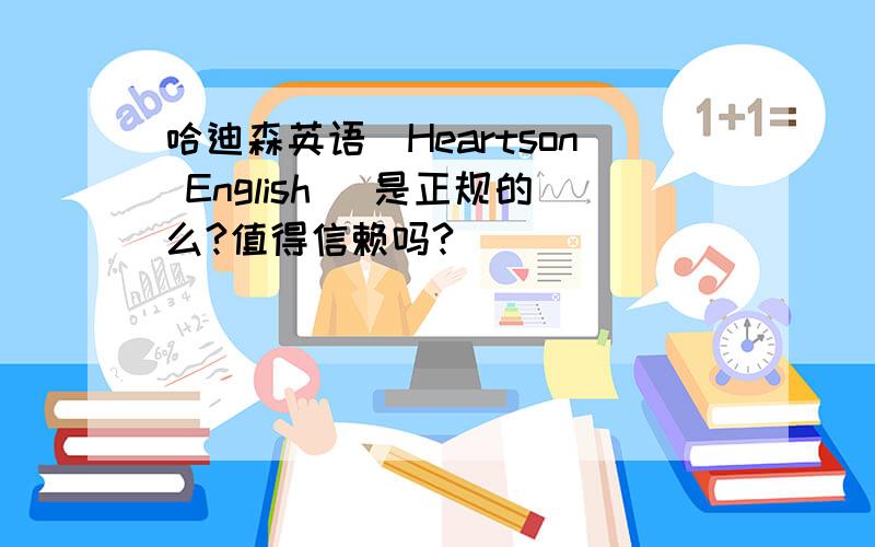 哈迪森英语（Heartson English ）是正规的么?值得信赖吗?