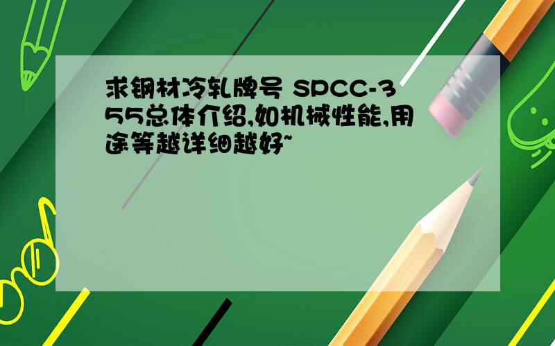 求钢材冷轧牌号 SPCC-355总体介绍,如机械性能,用途等越详细越好~