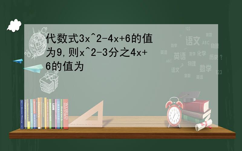 代数式3x^2-4x+6的值为9,则x^2-3分之4x+6的值为