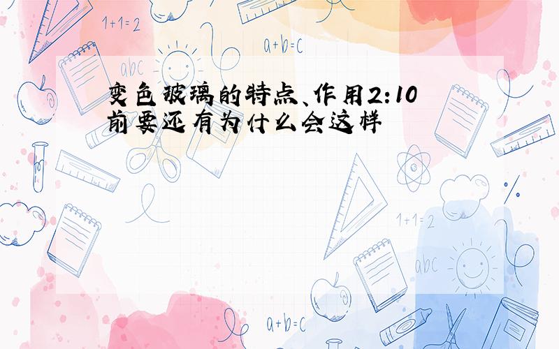 变色玻璃的特点、作用2:10前要还有为什么会这样