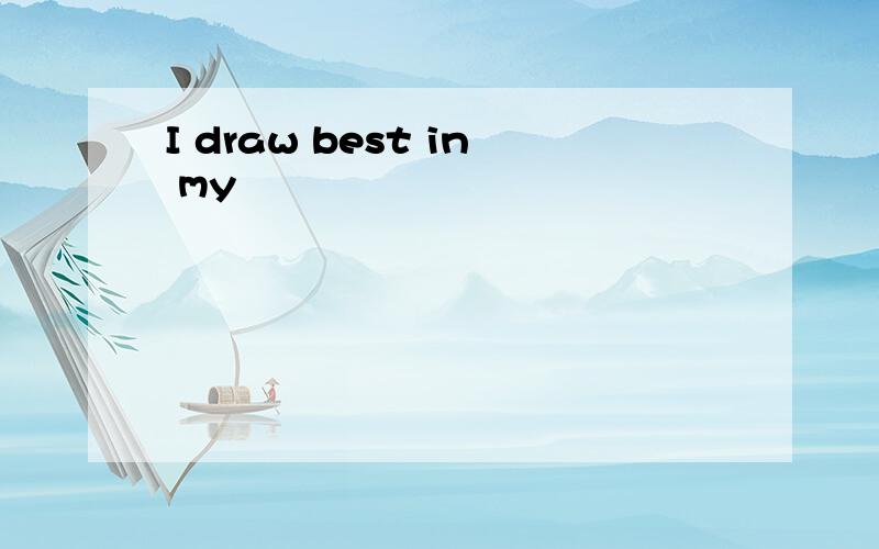 I draw best in my