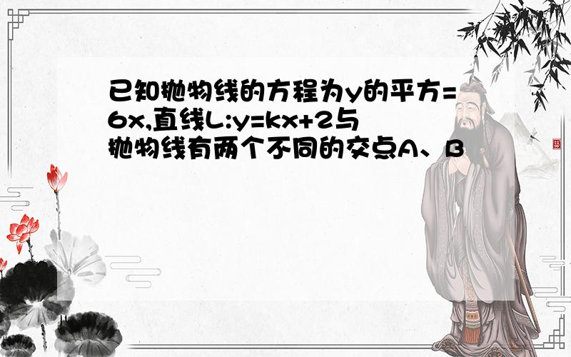 已知抛物线的方程为y的平方=6x,直线L:y=kx+2与抛物线有两个不同的交点A、B