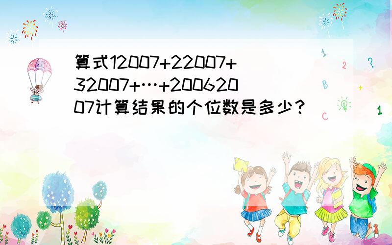 算式12007+22007+32007+…+20062007计算结果的个位数是多少？