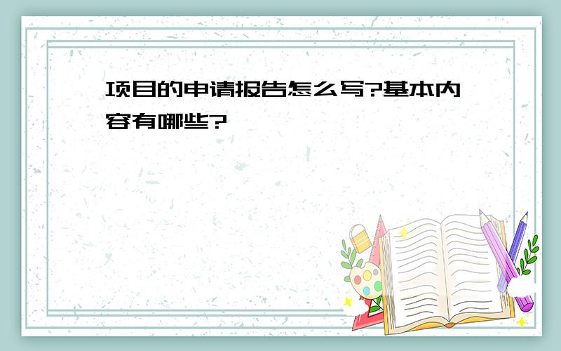 项目的申请报告怎么写?基本内容有哪些?