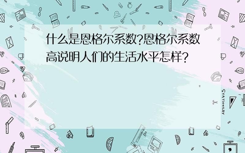 什么是恩格尔系数?恩格尔系数高说明人们的生活水平怎样?