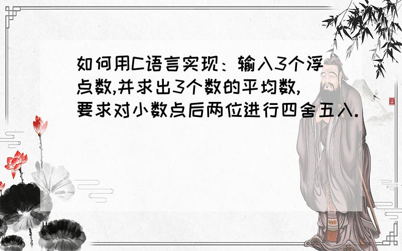 如何用C语言实现：输入3个浮点数,并求出3个数的平均数,要求对小数点后两位进行四舍五入.