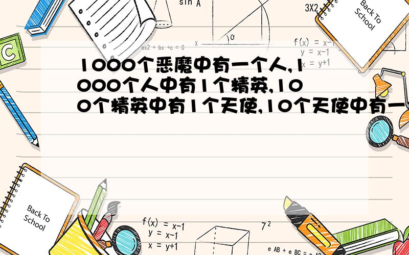 1000个恶魔中有一个人,1000个人中有1个精英,100个精英中有1个天使,10个天使中有一个神.