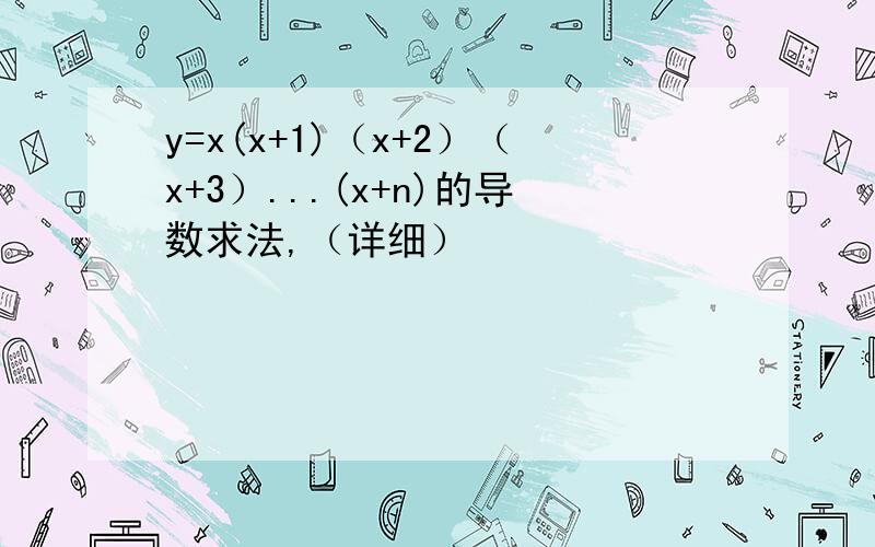 y=x(x+1)（x+2）（x+3）...(x+n)的导数求法,（详细）