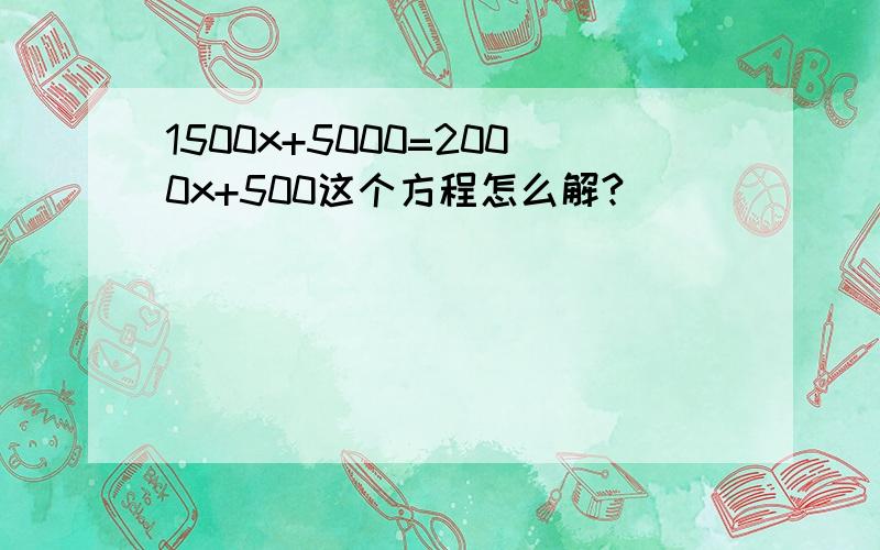 1500x+5000=2000x+500这个方程怎么解?