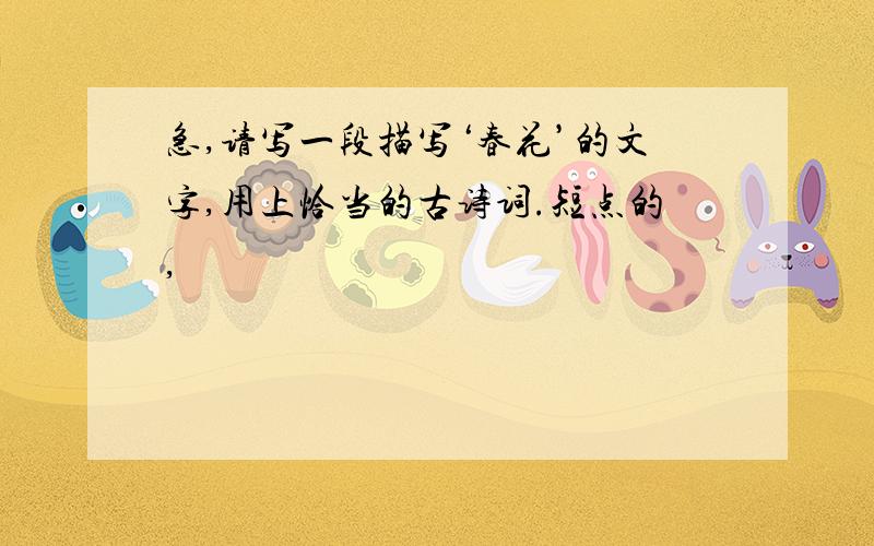 急,请写一段描写‘春花’的文字,用上恰当的古诗词.短点的,