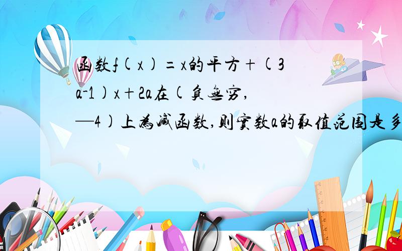 函数f(x)=x的平方+(3a-1)x+2a在(负无穷,—4)上为减函数,则实数a的取值范围是多少?