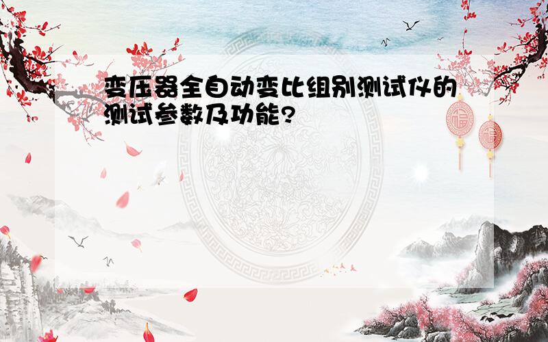 变压器全自动变比组别测试仪的测试参数及功能?