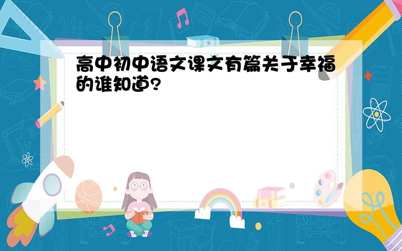 高中初中语文课文有篇关于幸福的谁知道?