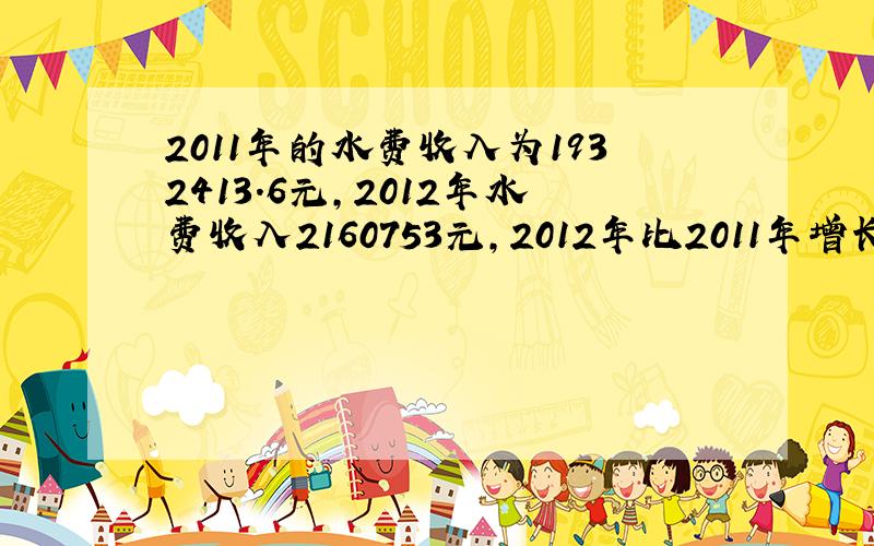 2011年的水费收入为1932413.6元,2012年水费收入2160753元,2012年比2011年增长的多少百分比?