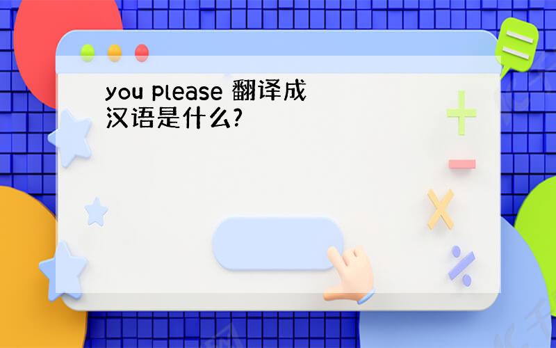 you please 翻译成汉语是什么?