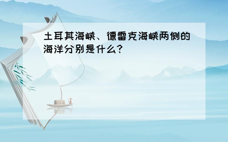 土耳其海峡、德雷克海峡两侧的海洋分别是什么?