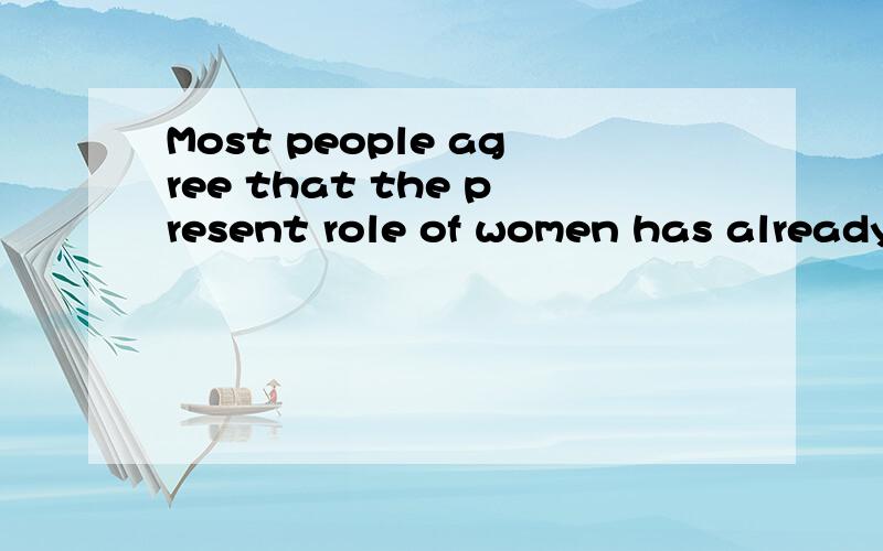 Most people agree that the present role of women has already