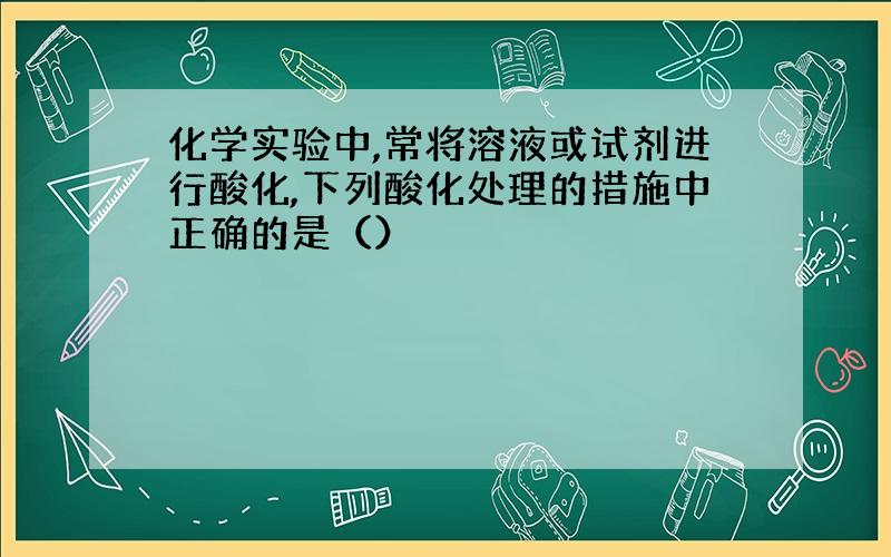 化学实验中,常将溶液或试剂进行酸化,下列酸化处理的措施中正确的是（）