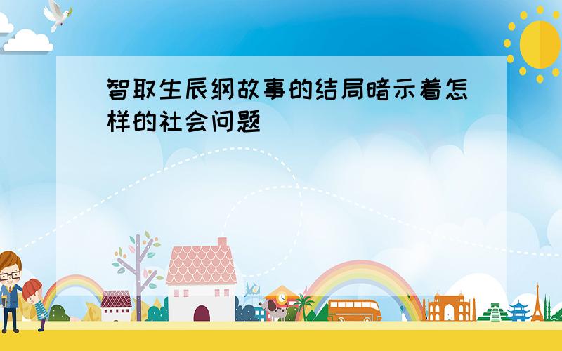 智取生辰纲故事的结局暗示着怎样的社会问题