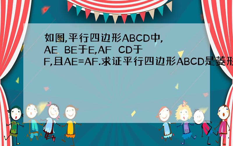 如图,平行四边形ABCD中,AE⊥BE于E,AF⊥CD于F,且AE=AF.求证平行四边形ABCD是菱形