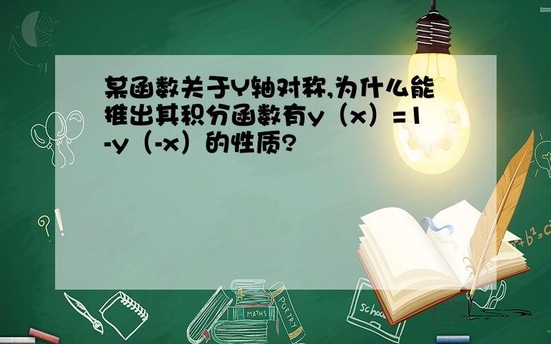 某函数关于Y轴对称,为什么能推出其积分函数有y（x）=1-y（-x）的性质?