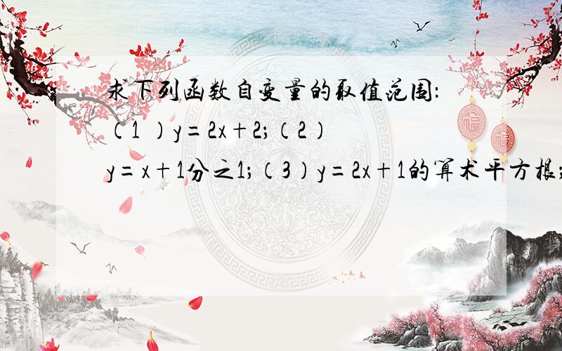 求下列函数自变量的取值范围：（1 ）y=2x+2；（2）y=x+1分之1；（3）y=2x+1的算术平方根；