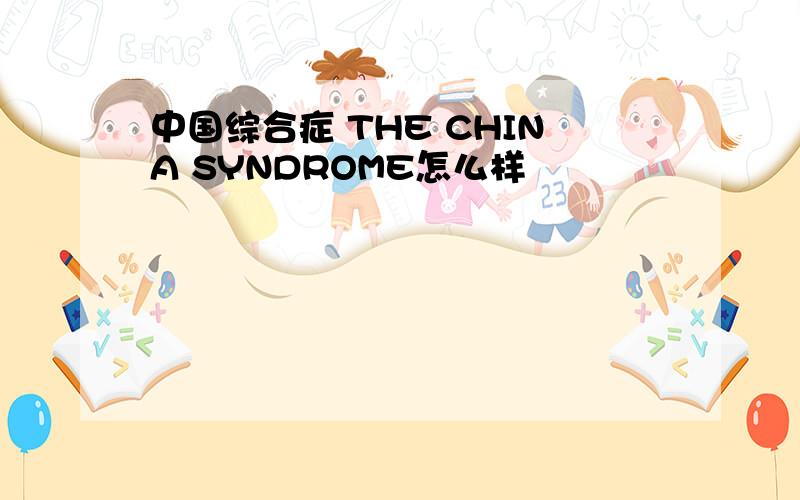 中国综合症 THE CHINA SYNDROME怎么样