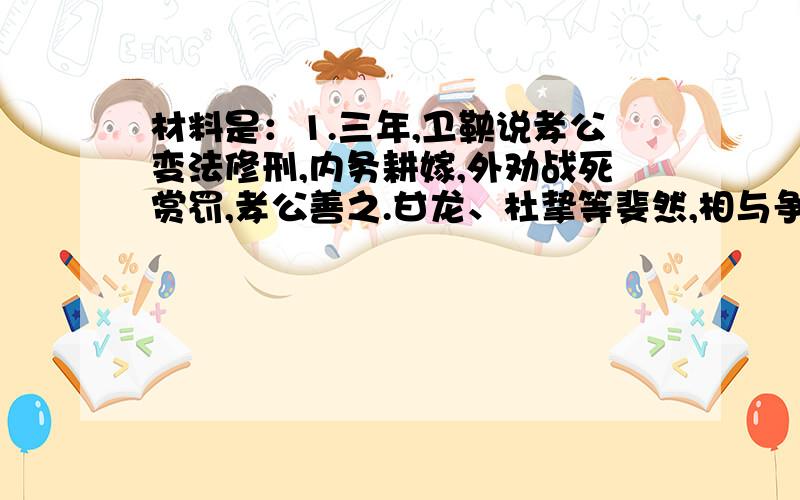 材料是：1.三年,卫鞅说孝公变法修刑,内务耕嫁,外劝战死赏罚,孝公善之.甘龙、杜挚等斐然,相与争之.卒用鞅法,百姓苦之；