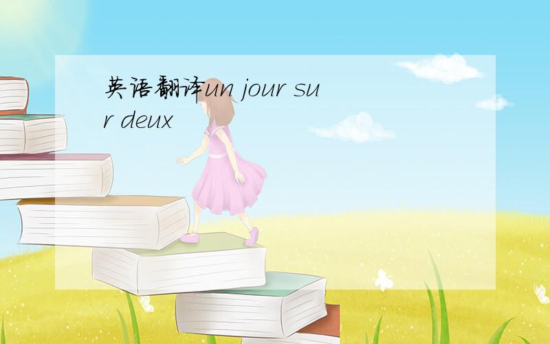 英语翻译un jour sur deux