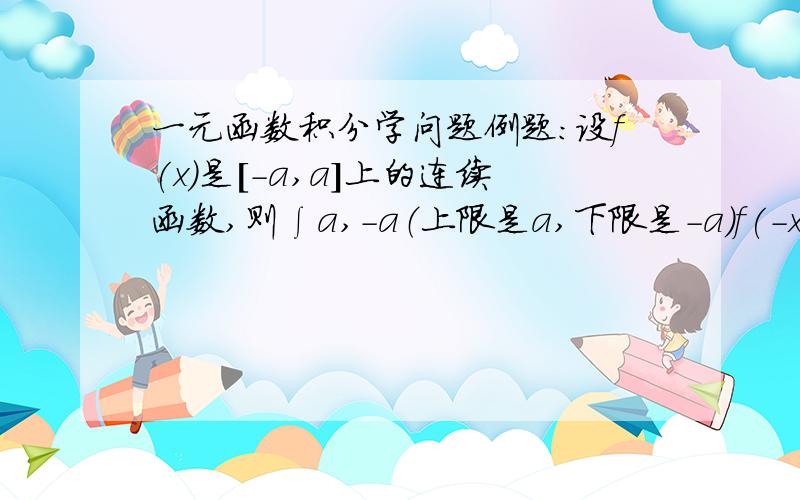 一元函数积分学问题例题：设f(x)是[-a,a]上的连续函数,则∫a,-a（上限是a,下限是-a）f(-x)dx等于（