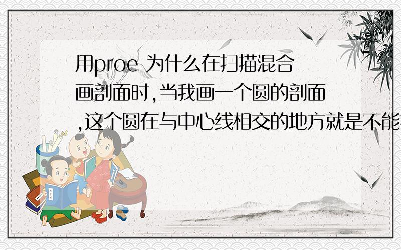 用proe 为什么在扫描混合画剖面时,当我画一个圆的剖面,这个圆在与中心线相交的地方就是不能打断呢.