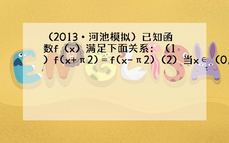 （2013•河池模拟）已知函数f（x）满足下面关系：（1）f(x+π2)＝f(x−π2)（2）当x∈（0，π]时&nbs