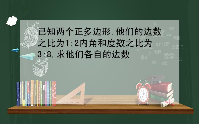 已知两个正多边形,他们的边数之比为1:2内角和度数之比为3:8,求他们各自的边数