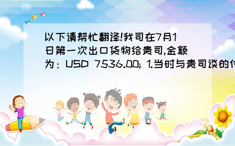 以下请帮忙翻译!我司在7月1日第一次出口货物给贵司,金额为：USD 7536.00; 1.当时与贵司谈的付款账期为：Ne