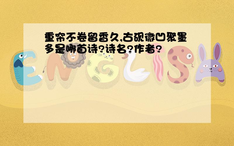 重帘不卷留香久,古砚微凹聚墨多是哪首诗?诗名?作者?