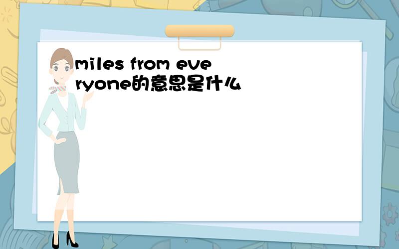 miles from everyone的意思是什么