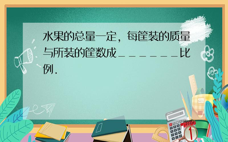 水果的总量一定，每筐装的质量与所装的筐数成______比例．