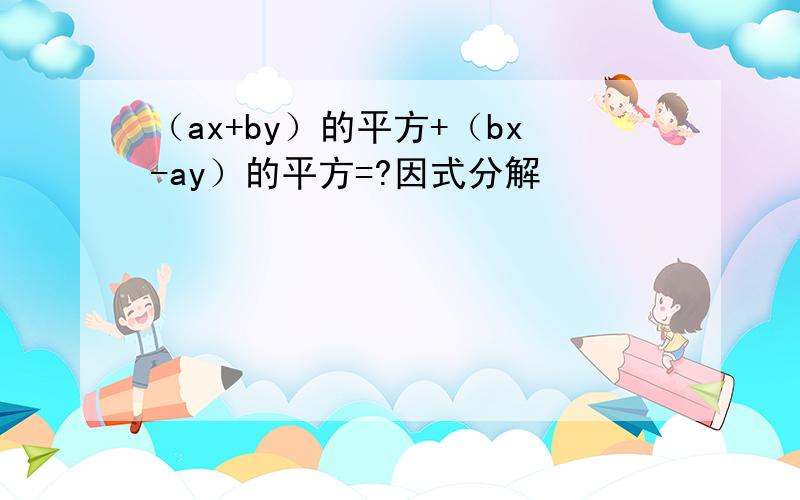 （ax+by）的平方+（bx-ay）的平方=?因式分解