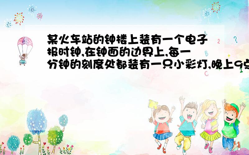 某火车站的钟楼上装有一个电子报时钟,在钟面的边界上,每一分钟的刻度处都装有一只小彩灯,晚上9点35分20秒时,时针与分针