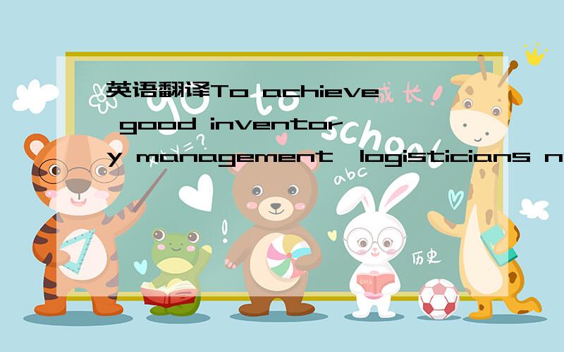 英语翻译To achieve good inventory management,logisticians need t