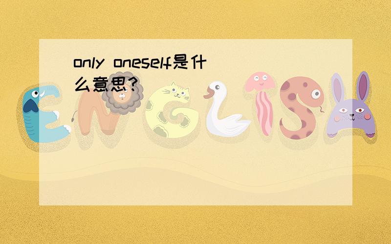 only oneself是什么意思?