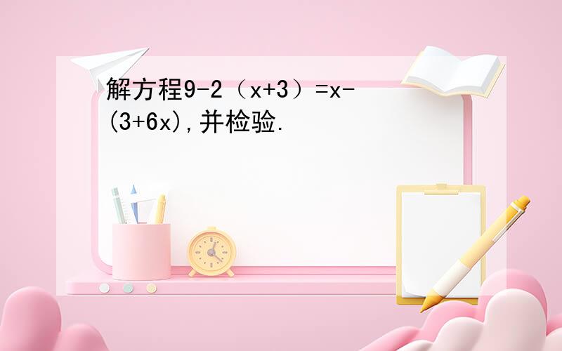 解方程9-2（x+3）=x-(3+6x),并检验.