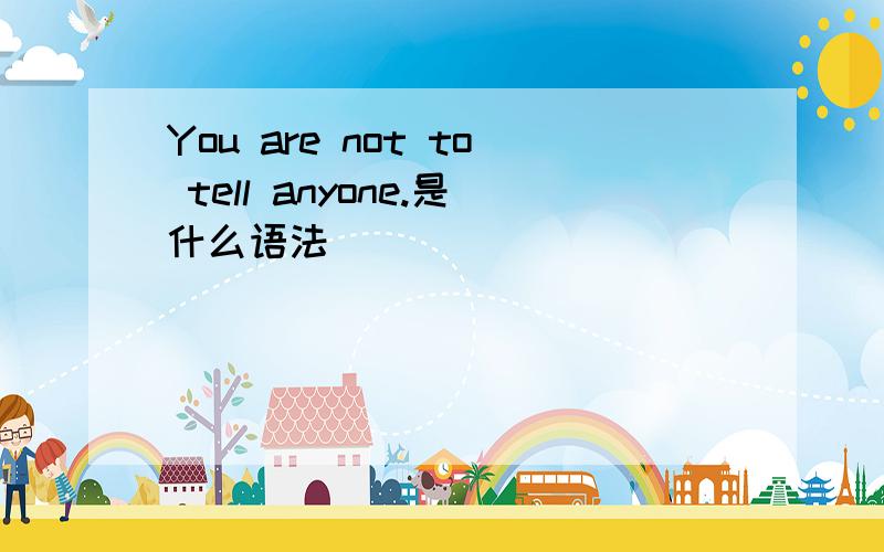 You are not to tell anyone.是什么语法