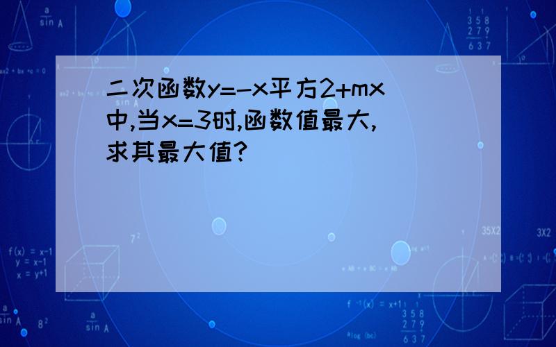 二次函数y=-x平方2+mx中,当x=3时,函数值最大,求其最大值?