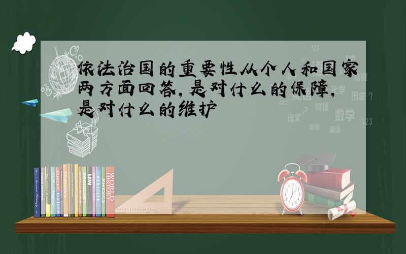 依法治国的重要性从个人和国家两方面回答,是对什么的保障,是对什么的维护