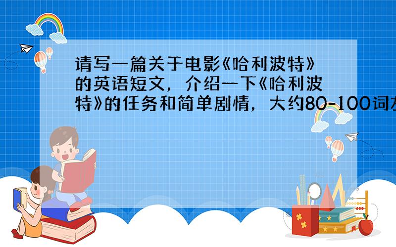 请写一篇关于电影《哈利波特》的英语短文，介绍一下《哈利波特》的任务和简单剧情，大约80-100词左右，做演讲用。