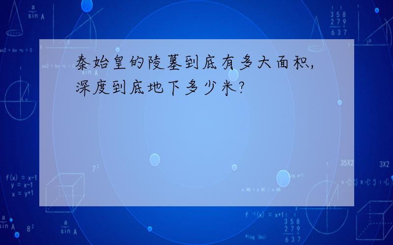 秦始皇的陵墓到底有多大面积,深度到底地下多少米?