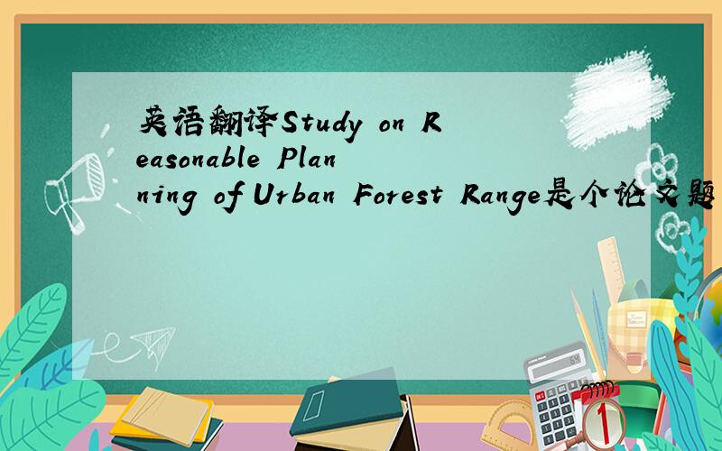 英语翻译Study on Reasonable Planning of Urban Forest Range是个论文题目