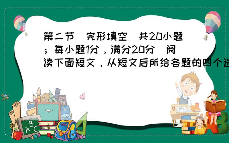 第二节　完形填空（共20小题；每小题1分，满分20分）阅读下面短文，从短文后所给各题的四个选项（A、Ｂ、Ｃ和D）中选出可